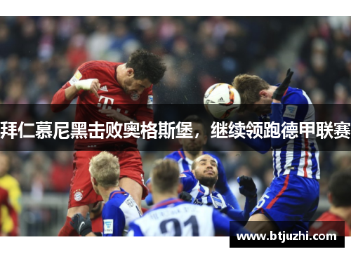 拜仁慕尼黑击败奥格斯堡，继续领跑德甲联赛