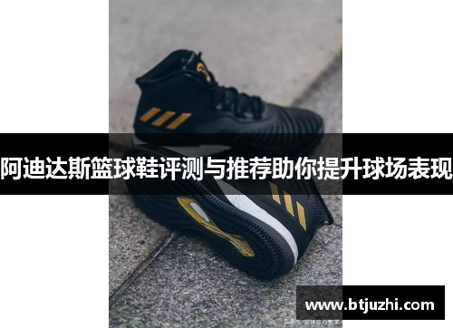 阿迪达斯篮球鞋评测与推荐助你提升球场表现