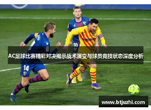 AC足球比赛精彩对决揭示战术演变与球员竞技状态深度分析
