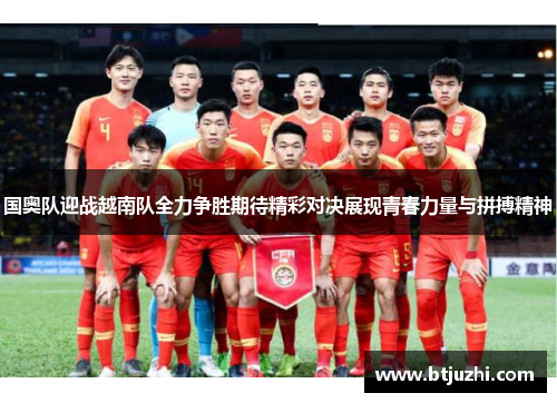 国奥队迎战越南队全力争胜期待精彩对决展现青春力量与拼搏精神