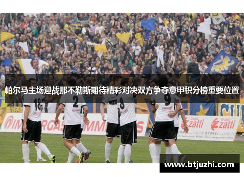帕尔马主场迎战那不勒斯期待精彩对决双方争夺意甲积分榜重要位置